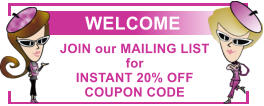 JOIN our MAILING LIST  for  INSTANT 20% OFF  COUPON CODE WELCOME